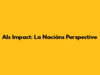 AI's Impact: La Nación's Perspective