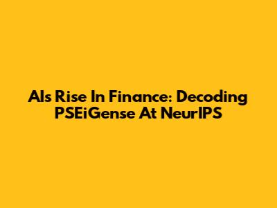 AI's Rise In Finance: Decoding PSEiGense At NeurIPS