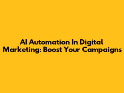 AI Automation In Digital Marketing: Boost Your Campaigns