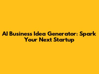 AI Business Idea Generator: Spark Your Next Startup