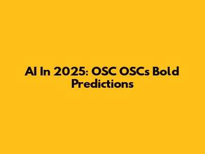 AI In 2025: OSC OSC's Bold Predictions