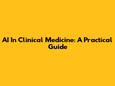AI In Clinical Medicine: A Practical Guide