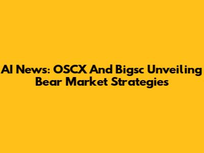 AI News: OSCX And Bigsc Unveiling Bear Market Strategies