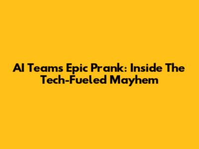AI Team's Epic Prank: Inside The Tech-Fueled Mayhem