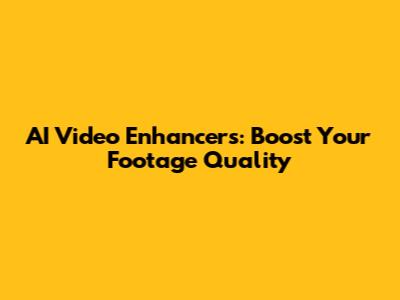 AI Video Enhancers: Boost Your Footage Quality