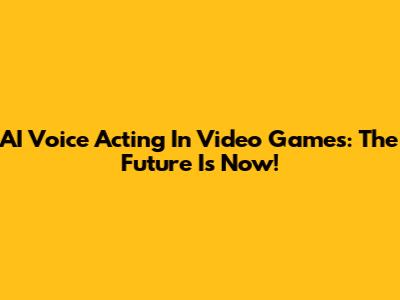 AI Voice Acting In Video Games: The Future Is Now!