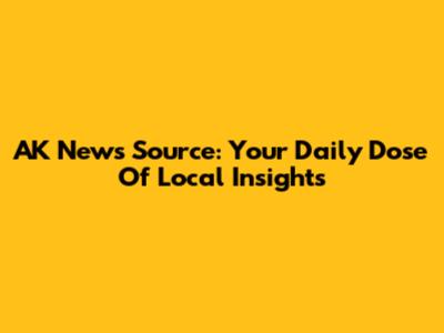 AK News Source: Your Daily Dose Of Local Insights
