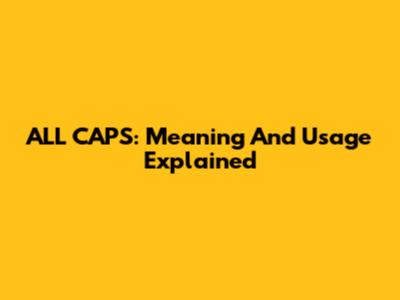 ALL CAPS: Meaning And Usage Explained