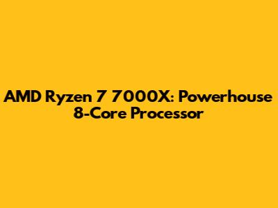 AMD Ryzen 7 7000X: Powerhouse 8-Core Processor