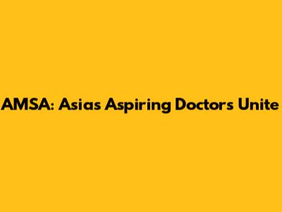 AMSA: Asia's Aspiring Doctors Unite