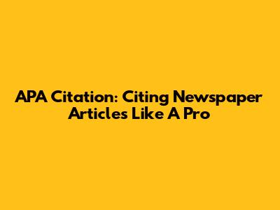 APA Citation: Citing Newspaper Articles Like A Pro