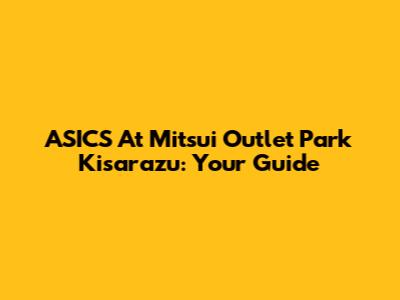 ASICS At Mitsui Outlet Park Kisarazu: Your Guide