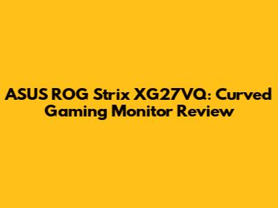 ASUS ROG Strix XG27VQ: Curved Gaming Monitor Review