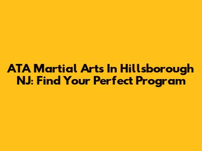 ATA Martial Arts In Hillsborough NJ: Find Your Perfect Program