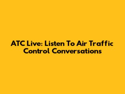 ATC Live: Listen To Air Traffic Control Conversations