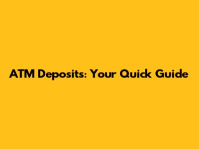 ATM Deposits: Your Quick Guide