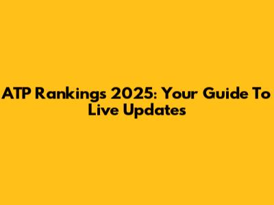 ATP Rankings 2025: Your Guide To Live Updates