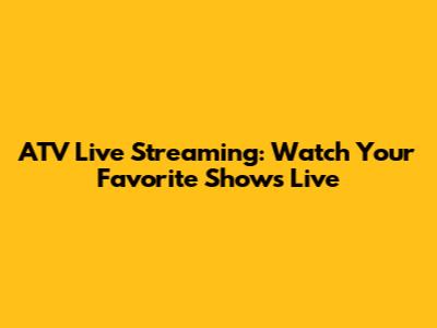 ATV Live Streaming: Watch Your Favorite Shows Live