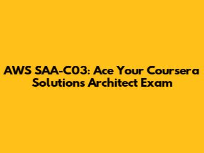 AWS SAA-C03: Ace Your Coursera Solutions Architect Exam