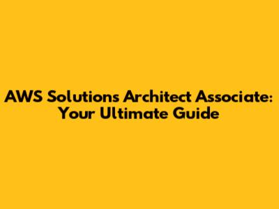 AWS Solutions Architect Associate: Your Ultimate Guide
