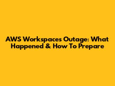AWS Workspaces Outage: What Happened & How To Prepare