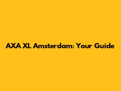 AXA XL Amsterdam: Your Guide