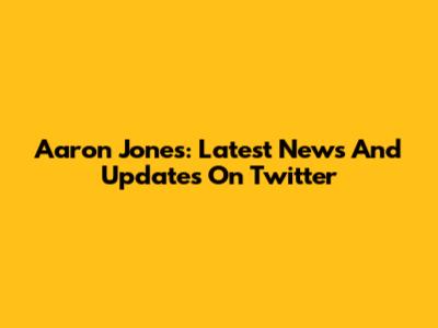 Aaron Jones: Latest News And Updates On Twitter