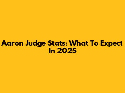 Aaron Judge Stats: What To Expect In 2025