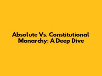 Absolute Vs. Constitutional Monarchy: A Deep Dive