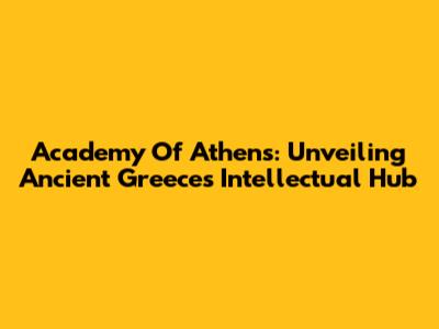Academy Of Athens: Unveiling Ancient Greece's Intellectual Hub