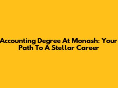 Accounting Degree At Monash: Your Path To A Stellar Career