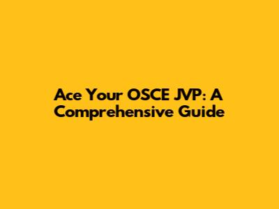 Ace Your OSCE JVP: A Comprehensive Guide