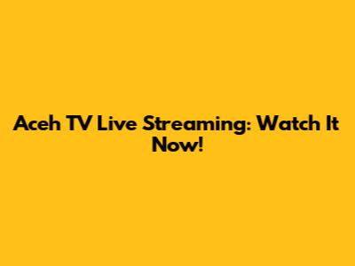 Aceh TV Live Streaming: Watch It Now!