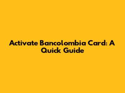Activate Bancolombia Card: A Quick Guide