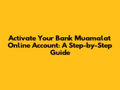 Activate Your Bank Muamalat Online Account: A Step-by-Step Guide