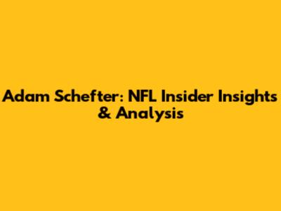 Adam Schefter: NFL Insider Insights & Analysis