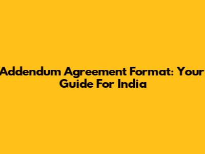 Addendum Agreement Format: Your Guide For India