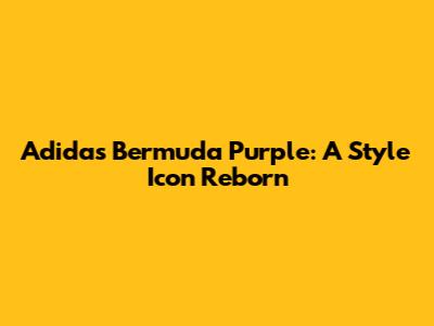 Adidas Bermuda Purple: A Style Icon Reborn