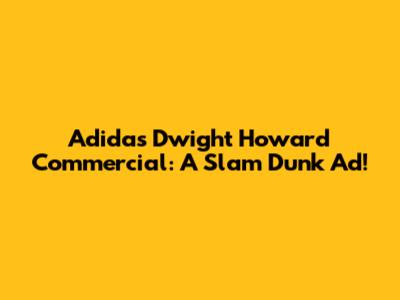 Adidas Dwight Howard Commercial: A Slam Dunk Ad!