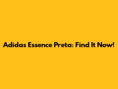 Adidas Essence Preta: Find It Now!