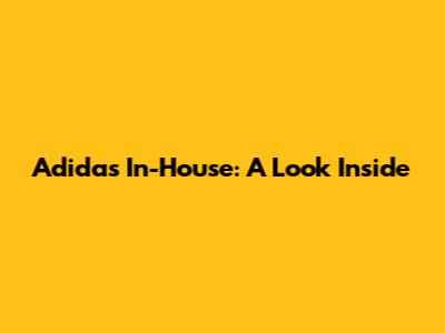 Adidas In-House: A Look Inside