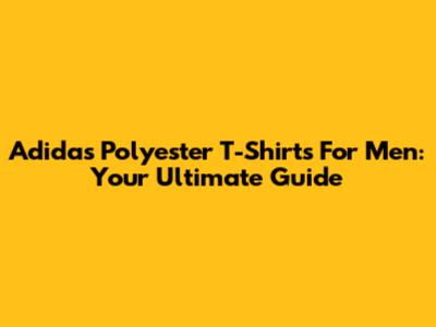 Adidas Polyester T-Shirts For Men: Your Ultimate Guide