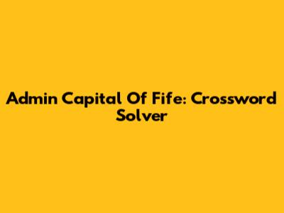 Admin Capital Of Fife: Crossword Solver