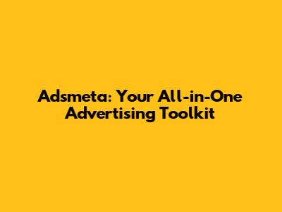 Adsmeta: Your All-in-One Advertising Toolkit
