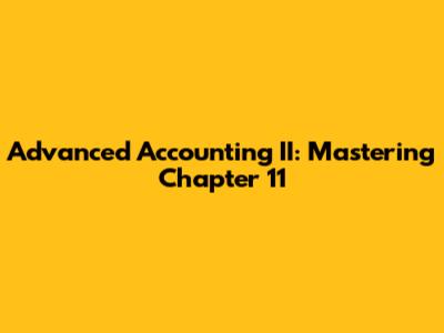 Advanced Accounting II: Mastering Chapter 11