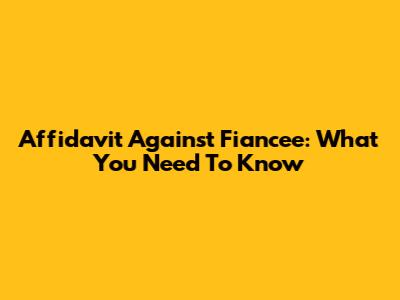 Affidavit Against Fiancee: What You Need To Know