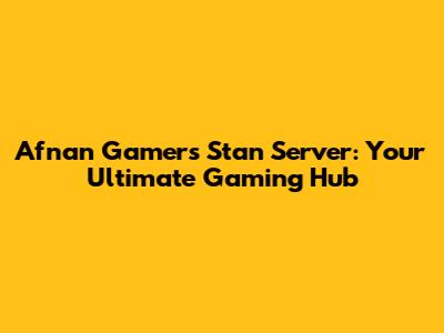 Afnan Gamer's Stan Server: Your Ultimate Gaming Hub