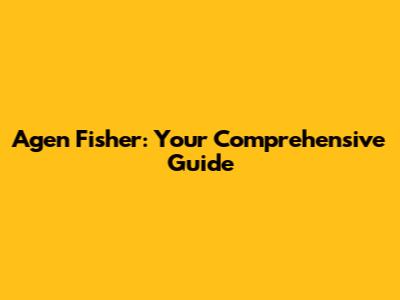 Agen Fisher: Your Comprehensive Guide