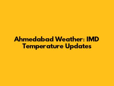Ahmedabad Weather: IMD Temperature Updates