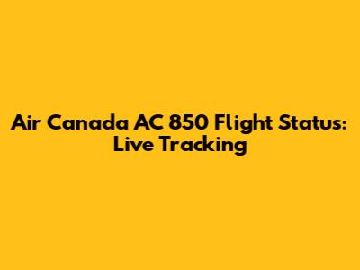 Air Canada AC 850 Flight Status: Live Tracking